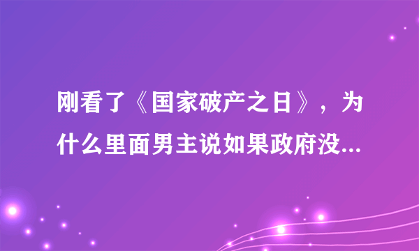 刚看了《国家破产之日》，为什么里面男主说如果政府没去找imf，他就要睡大街？