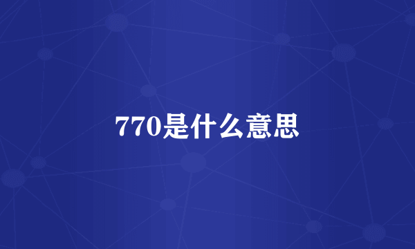770是什么意思