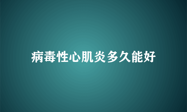 病毒性心肌炎多久能好