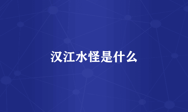 汉江水怪是什么