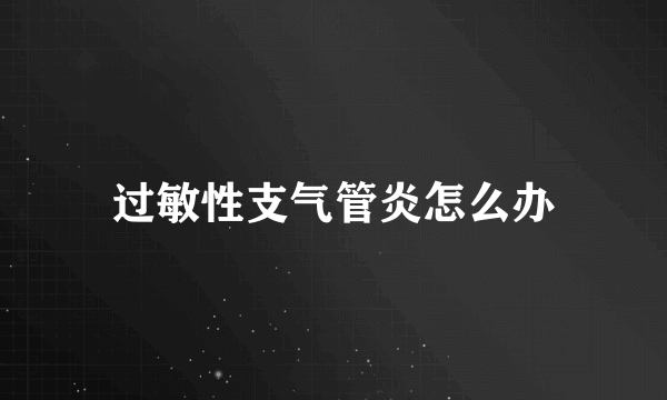 过敏性支气管炎怎么办
