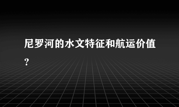 尼罗河的水文特征和航运价值？