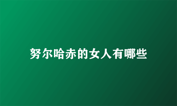 努尔哈赤的女人有哪些