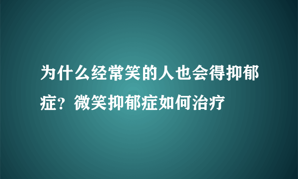 为什么经常笑的人也会得抑郁症？微笑抑郁症如何治疗