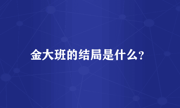 金大班的结局是什么？