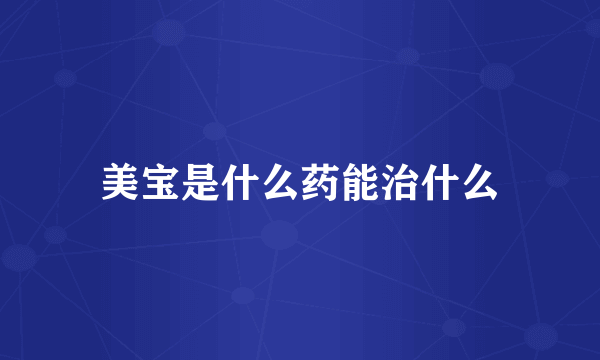 美宝是什么药能治什么