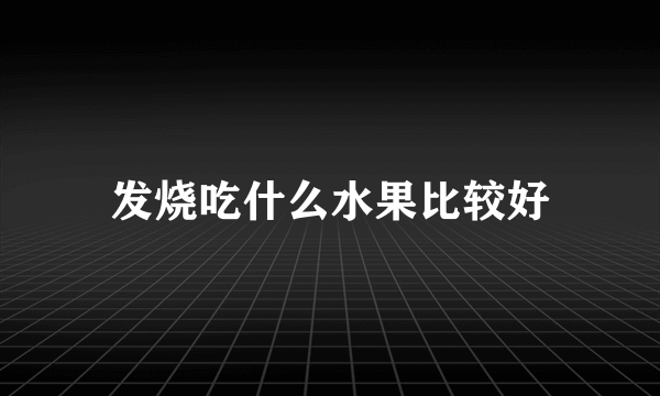 发烧吃什么水果比较好