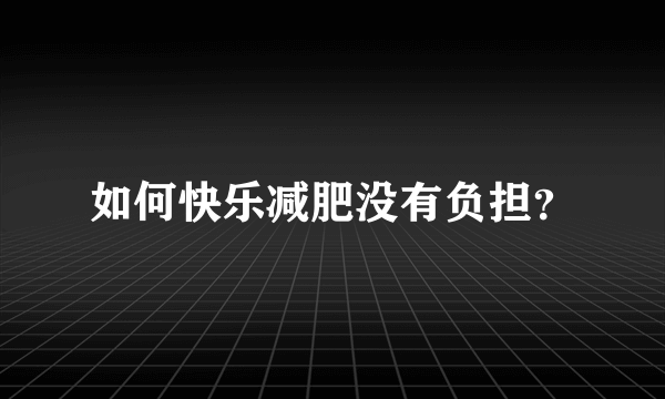 如何快乐减肥没有负担？