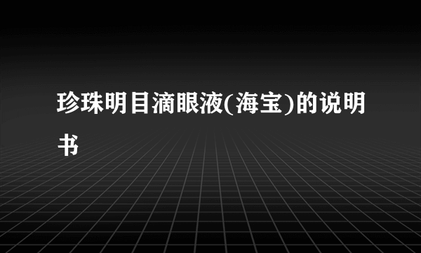 珍珠明目滴眼液(海宝)的说明书
