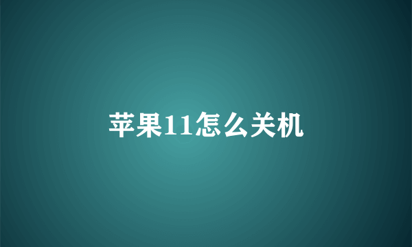 苹果11怎么关机