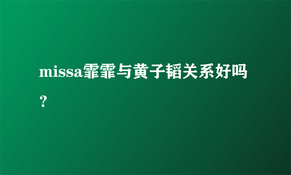 missa霏霏与黄子韬关系好吗？