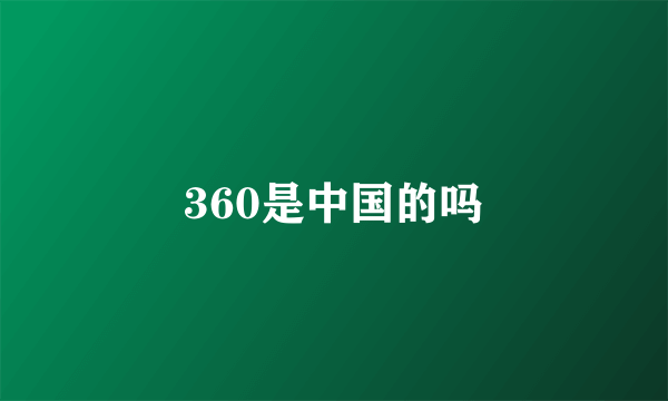 360是中国的吗