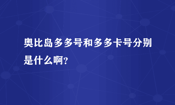 奥比岛多多号和多多卡号分别是什么啊？