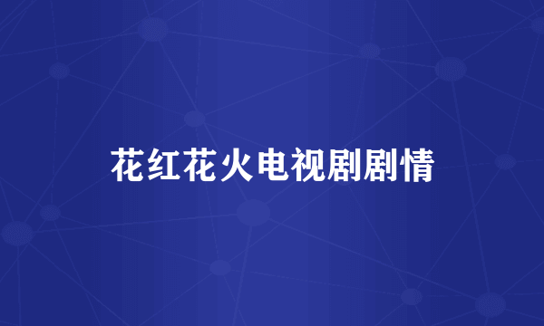 花红花火电视剧剧情