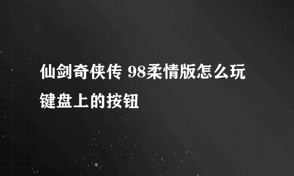 仙剑奇侠传 98柔情版怎么玩 键盘上的按钮