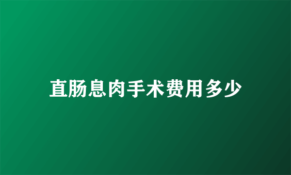 直肠息肉手术费用多少