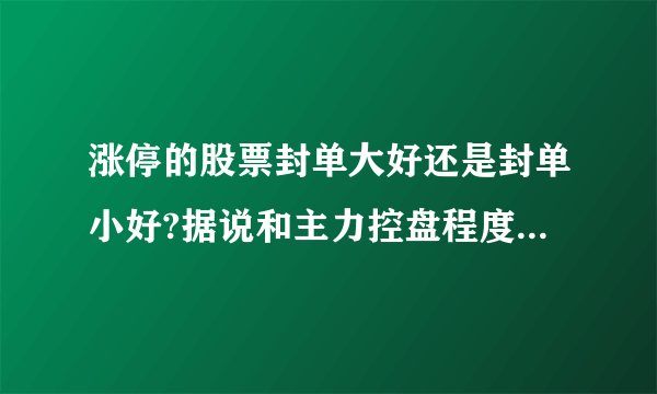 涨停的股票封单大好还是封单小好?据说和主力控盘程度有关?哪一种第二天还能大涨？