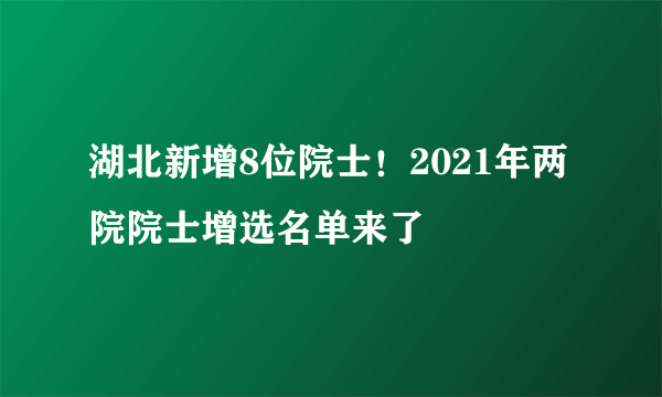 湖北新增8位院士！2021年两院院士增选名单来了