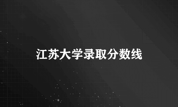 江苏大学录取分数线