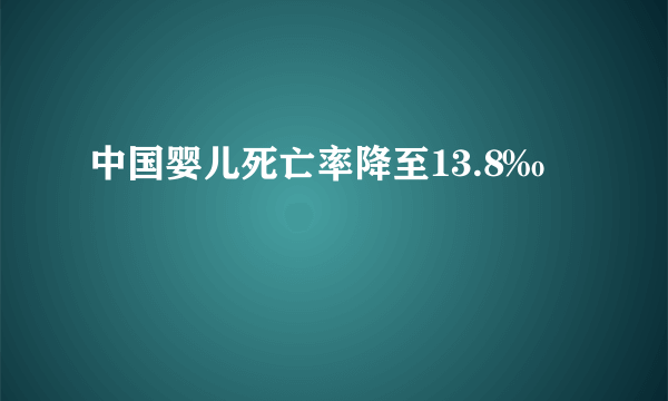 中国婴儿死亡率降至13.8‰