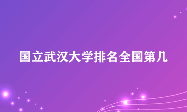 国立武汉大学排名全国第几