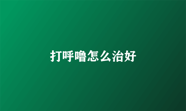 打呼噜怎么治好