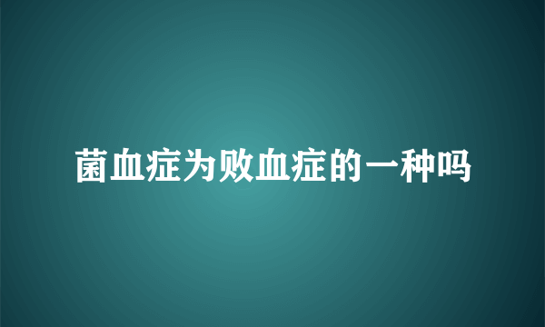 菌血症为败血症的一种吗