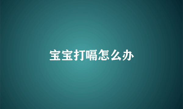 宝宝打嗝怎么办