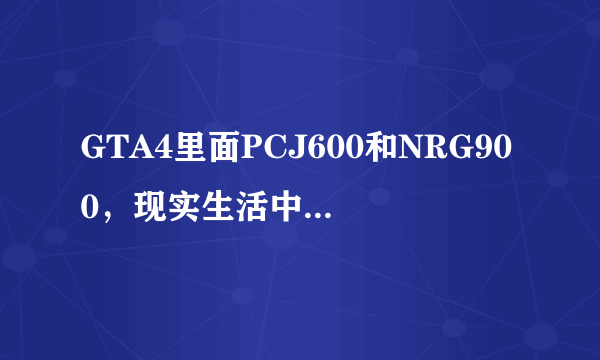 GTA4里面PCJ600和NRG900，现实生活中有这两辆车吗？