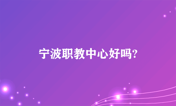 宁波职教中心好吗?