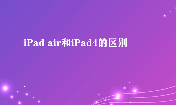 iPad air和iPad4的区别