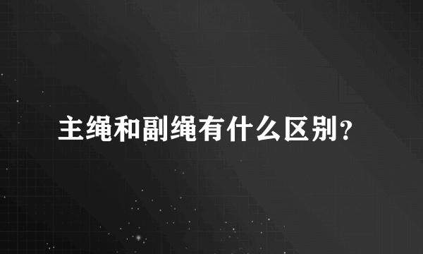 主绳和副绳有什么区别？