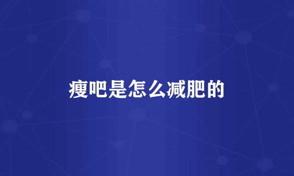 瘦吧是怎么减肥的