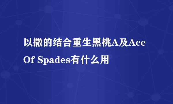 以撒的结合重生黑桃A及Ace Of Spades有什么用