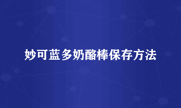妙可蓝多奶酪棒保存方法