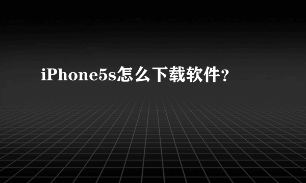 iPhone5s怎么下载软件？