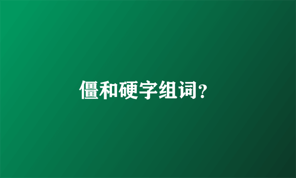 僵和硬字组词？
