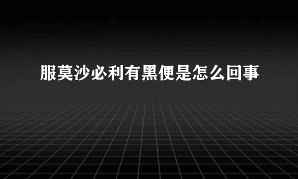 服莫沙必利有黑便是怎么回事