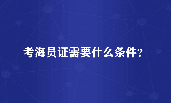 考海员证需要什么条件？