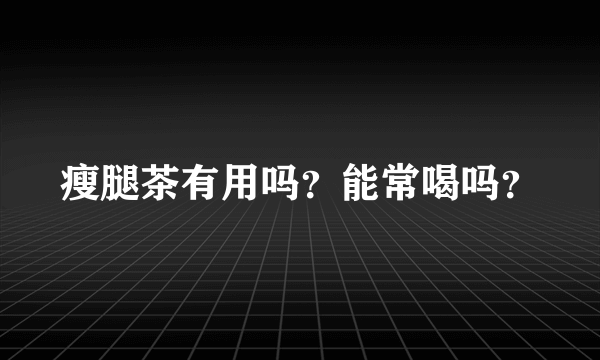 瘦腿茶有用吗？能常喝吗？