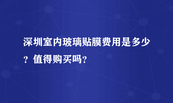 深圳室内玻璃贴膜费用是多少？值得购买吗？