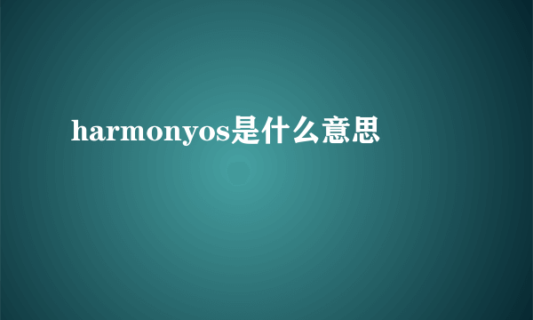 harmonyos是什么意思