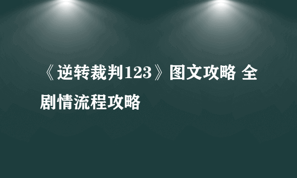 《逆转裁判123》图文攻略 全剧情流程攻略