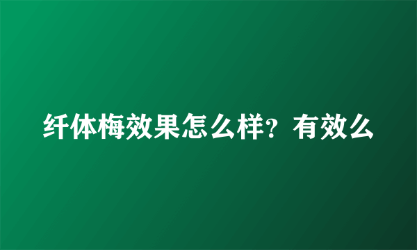 纤体梅效果怎么样？有效么