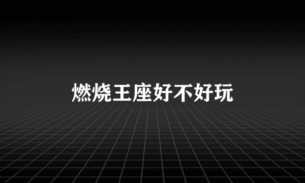 燃烧王座好不好玩