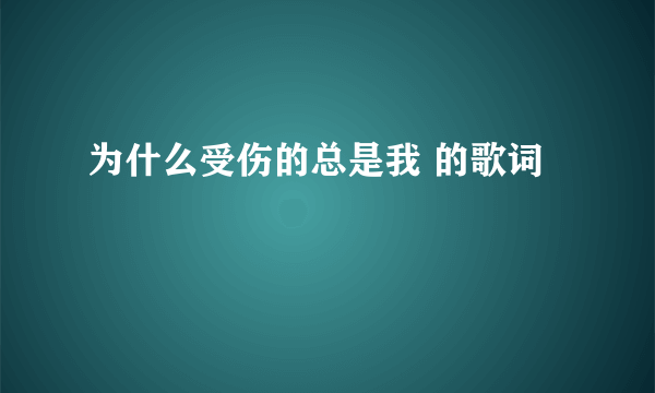 为什么受伤的总是我 的歌词