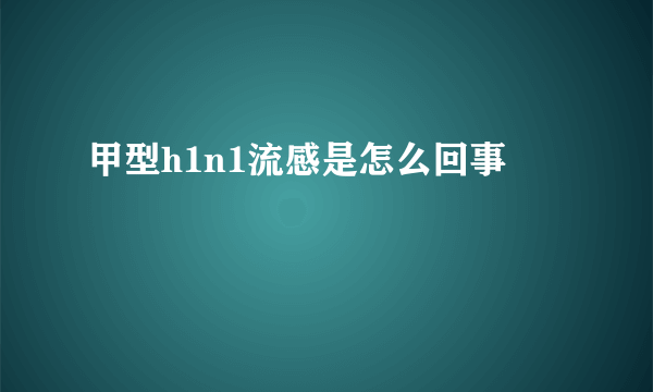 甲型h1n1流感是怎么回事