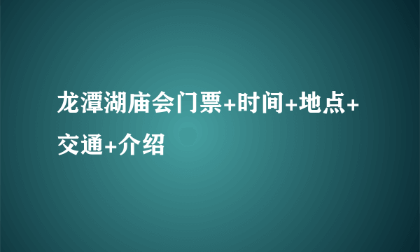 龙潭湖庙会门票+时间+地点+交通+介绍
