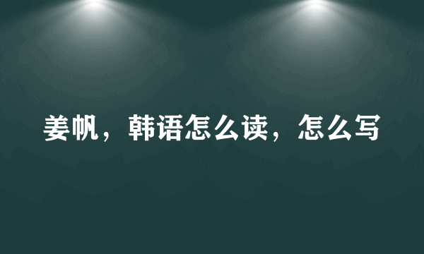 姜帆，韩语怎么读，怎么写