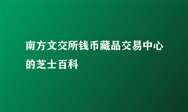 南方文交所钱币藏品交易中心的芝士百科